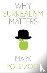 Polizzotti, Mark - Why Surrealism Matters