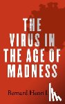 Levy, Bernard-Henri - The Virus in the Age of Madness