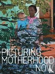 Liebert, Emily, Rivera Fellah, Nadiah - Picturing Motherhood Now