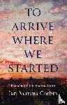Corbin, Ian Marcus - To Arrive Where We Started
