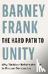 Frank, Barney - The Hard Path to Unity: Why We Must Reform the Left to Rescue Democracy