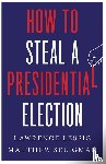 Lessig, Lawrence, Seligman, Matthew - How to Steal a Presidential Election