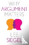 Siegel, Lee - Why Argument Matters