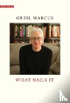 Marcus, Greil - What Nails It
