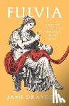 Draycott, Jane - Fulvia: The Woman Who Broke All the Rules in Ancient Rome