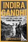 Raghavan, Srinath - Indira Gandhi and the Years that Transformed India