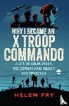 Fry, Helen - Why I Became an X Troop Commando