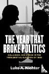 Nichter, Luke A. - The Year That Broke Politics