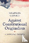 Gienapp, Jonathan - Against Constitutional Originalism