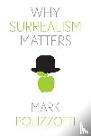 Polizzotti, Mark - Why Surrealism Matters