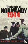 Neillands, Robin - The Battle of Normandy 1944