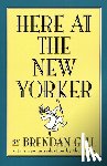 Gill, Brendan - Here at the New Yorker