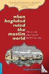 Kennedy, Hugh - When Baghdad Ruled the Muslim World
