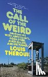 Theroux, Louis - The Call of the Weird: Travels in American Subcultures