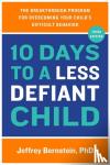 Bernstein, Jeffrey, Ph.D. - 10 Days to a Less Defiant Child