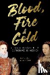 Paranque, Estelle - Blood, Fire & Gold: The Story of Elizabeth I & Catherine de Medici