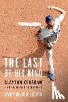 McCullough, Andy - The Last of His Kind: Clayton Kershaw and the Burden of Greatness
