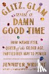 Wright, Jennifer - Glitz, Glam, and a Damn Good Time: How Mamie Fish, Queen of the Gilded Age, Partied Her Way to Power