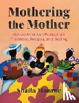 Monroe, Shafia - Mothering the Mother