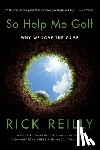 Reilly, Rick - So Help Me Golf: Why We Love the Game