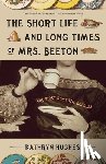 Hughes, Kathryn - The Short Life and Long Times of Mrs. Beeton: The First Domestic Goddess