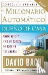 Bach, David - El millonario automático dueño de casa / The Automatic Millionaire Homeowner: Cómo acabar rico al comprar la casa de tus sueños