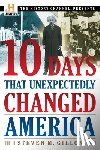 Gillon, Steven M. - 10 Days That Unexpectedly Changed America