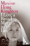 Kingston, Maxine Hong - I Love a Broad Margin to My Life