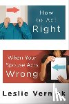 Vernick, Leslie - How to Act Right When your Spouse Acts Wrong