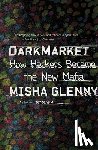 Glenny, Misha - DarkMarket: How Hackers Became the New Mafia