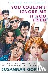 Gora, Susannah - You Couldn't Ignore Me If You Tried: The Brat Pack, John Hughes, and Their Impact on a Generation
