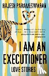 Parameswaran, Rajesh - I Am an Executioner: Love Stories