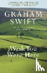 Swift, Graham - Wish You Were Here