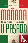 Castañeda, Jorge G. - Mañana o pasado / Mañana Forever?: El misterio de los mexicanos