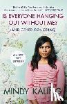Kaling, Mindy - Is Everyone Hanging Out Without Me? (and Other Concerns)