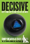 Heath, Chip - Decisive: How to Make Better Choices in Life and Work
