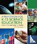National Research Council, Division of Behavioral and Social Sciences and Education, Board on Science Education, Committee on a Conceptual Framework for New K-12 Science Education Standards - A Framework for K-12 Science Education