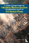 National Research Council, Division on Earth and Life Studies, Nuclear and Radiation Studies Board, Committee on Lessons Learned from the Fukushima Nuclear Accident for Improving Safety and Security of U.S. Nuclear Plants - Lessons Learned from the Fukushima Nuclear Accident for Improving Safety of U.S. Nuclear Plants
