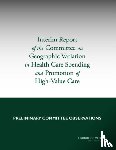 Institute of Medicine, Board on Health Care Services, Committee on Geographic Variation in Health Care Spending and Promotion of High-Value Care - Interim Report of the Committee on Geographic Variation in Health Care Spending and Promotion of High-Value Care
