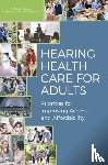 National Academies of Sciences, Engineering, Health and Medicine Division, Board on Health Sciences Policy, Committee on Accessible and Affordable Hearing Health Care for Adults - Hearing Health Care for Adults