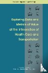 National Academies of Sciences, Engineering, Transportation Research Board, Health and Medicine Division, Board on Population Health and Public Health Practice - Exploring Data and Metrics of Value at the Intersection of Health Care and Transportation
