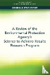 National Academies of Sciences, Engineering, Division on Earth and Life Studies, Board on Environmental Studies and Toxicology, Committee on the Review of Environmental Protection Agency's Science to Achieve Results Research Grants Program - A Review of the Environmental Protection Agency's Science to Achieve Results Research Program