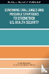 National Academies of Sciences, Engineering, Health and Medicine Division, Board on Health Sciences Policy, Forum on Medical and Public Health Preparedness for Disasters and Emergencies - Examining Challenges and Possible Strategies to Strengthen U.S. Health Security