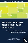 National Academies of Sciences, Engineering, Health and Medicine Division, Division of Behavioral and Social Sciences and Education, Board on Children, Youth - Training the Future Child Health Care Workforce to Improve the Behavioral Health of Children, Youth, and Families