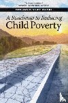 National Academies of Sciences, Engineering, Division of Behavioral and Social Sciences and Education, Committee on National Statistics, Board on Children, Youth - A Roadmap to Reducing Child Poverty