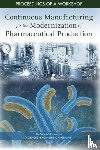National Academies of Sciences, Engineering, Division on Earth and Life Studies, Board on Chemical Sciences and Technology - Continuous Manufacturing for the Modernization of Pharmaceutical Production