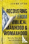 Byrd, Aimee - Recovering from Biblical Manhood and Womanhood: How the Church Needs to Rediscover Her Purpose