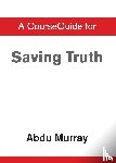 Murray, Abdu - CourseGuide for Saving Truth