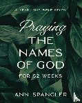 Spangler, Ann - Praying the Names of God for 52 Weeks, Expanded Edition