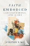 Ko, Stephen - Faith Embodied